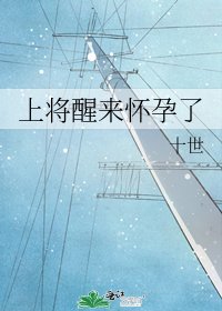 上將醒來懷孕了